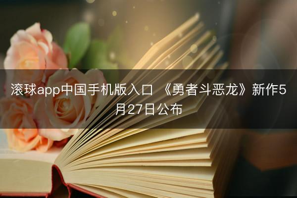 滚球app中国手机版入口 《勇者斗恶龙》新作5月27日公布