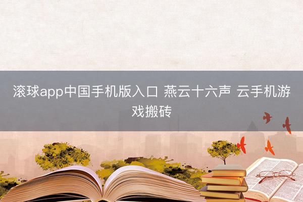 滚球app中国手机版入口 燕云十六声 云手机游戏搬砖