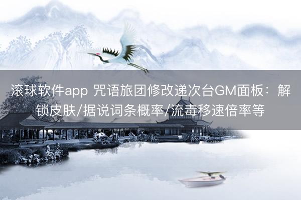 滚球软件app 咒语旅团修改递次台GM面板：解锁皮肤/据说词条概率/流毒移速倍率等
