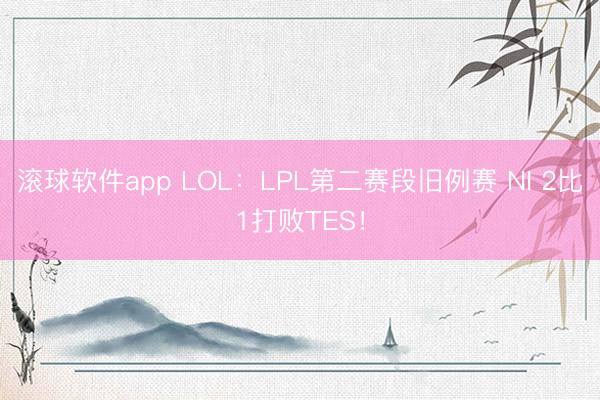 滚球软件app LOL：LPL第二赛段旧例赛 NI 2比1打败TES！