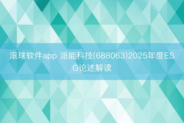 滚球软件app 派能科技(688063)2025年度ESG论述解读
