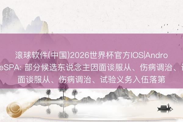 滚球软件(中国)2026世界杯官方IOS|Android手机app下载 KeSPA: 部分候选东说念主因面谈服从、伤病调治、试验义务入伍落第