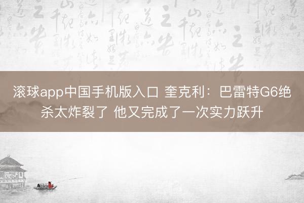 滚球app中国手机版入口 奎克利：巴雷特G6绝杀太炸裂了 他又完成了一次实力跃升