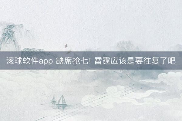 滚球软件app 缺席抢七! 雷霆应该是要往复了吧
