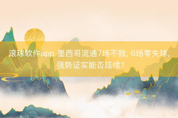 滚球软件app 墨西哥流通7场不败， 6场零失球， 强势证实能否延续?