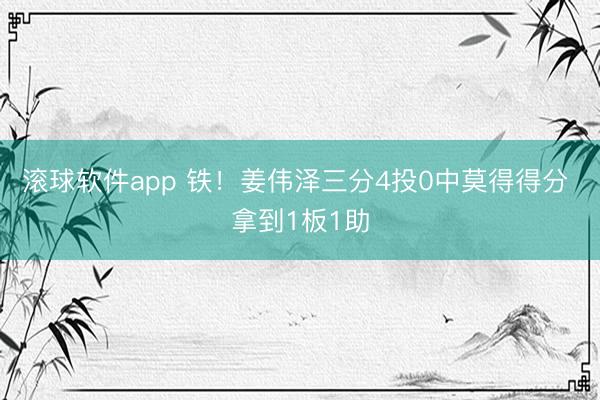滚球软件app 铁！姜伟泽三分4投0中莫得得分 拿到1板1助