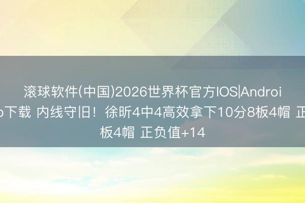 滚球软件(中国)2026世界杯官方IOS|Android手机app下载 内线守旧!徐昕4中4高效拿下10分8板4帽 正负值+14
