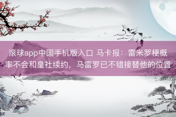 滚球app中国手机版入口 马卡报：雷米罗梗概率不会和皇社续约，马雷罗已不错接替他的位置