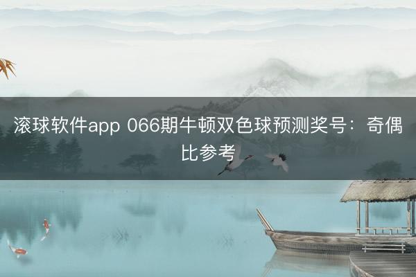 滚球软件app 066期牛顿双色球预测奖号：奇偶比参考