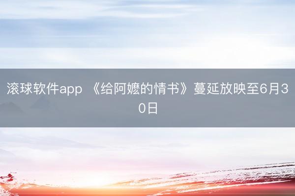 滚球软件app 《给阿嬷的情书》蔓延放映至6月30日